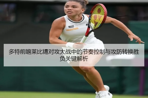 多特前瞻莱比锡对攻大战中的节奏控制与攻防转换胜负关键解析
